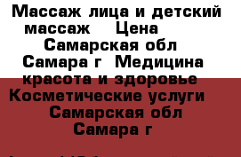 Массаж лица и детский массаж  › Цена ­ 250 - Самарская обл., Самара г. Медицина, красота и здоровье » Косметические услуги   . Самарская обл.,Самара г.
